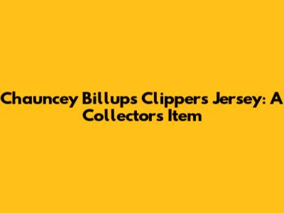 Chauncey Billups Clippers Jersey: A Collector's Item