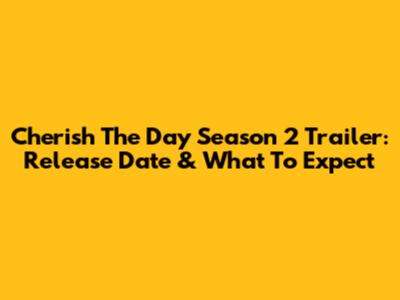 Cherish The Day Season 2 Trailer: Release Date & What To Expect
