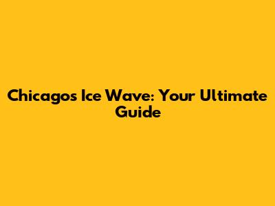Chicago's Ice Wave: Your Ultimate Guide