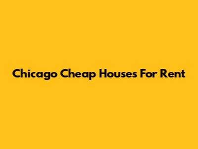 Chicago Cheap Houses For Rent