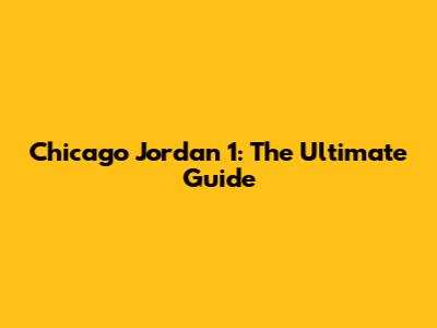 Chicago Jordan 1: The Ultimate Guide
