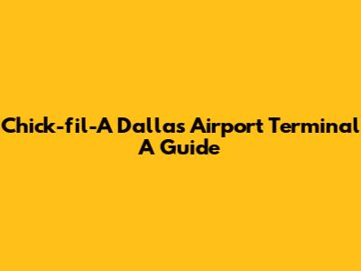 Chick-fil-A Dallas Airport Terminal A Guide