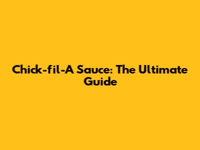Chick-fil-A Sauce: The Ultimate Guide