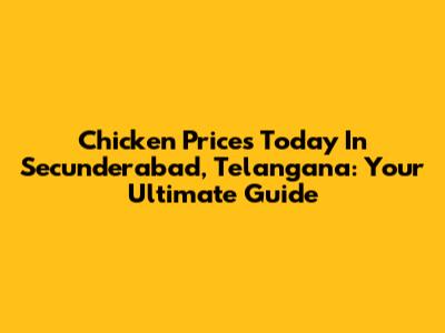 Chicken Prices Today In Secunderabad, Telangana: Your Ultimate Guide
