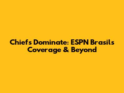 Chiefs Dominate: ESPN Brasil's Coverage & Beyond