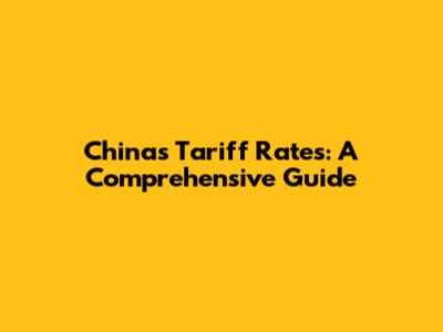 China's Tariff Rates: A Comprehensive Guide