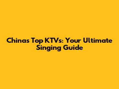China's Top KTVs: Your Ultimate Singing Guide