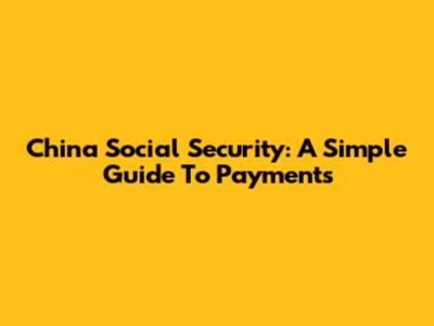 China Social Security: A Simple Guide To Payments