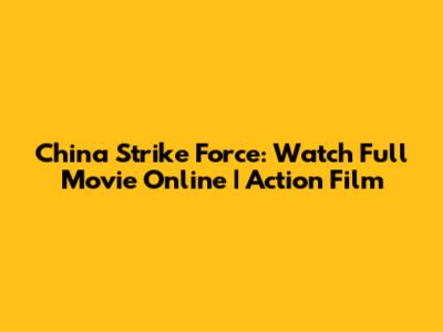 China Strike Force: Watch Full Movie Online | Action Film
