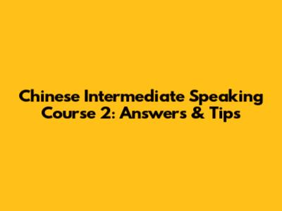 Chinese Intermediate Speaking Course 2: Answers & Tips