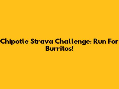 Chipotle Strava Challenge: Run For Burritos!