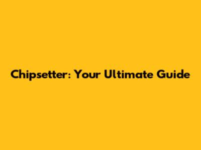 Chipsetter: Your Ultimate Guide