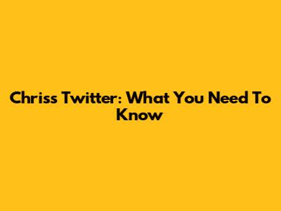 Chris's Twitter: What You Need To Know