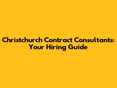 Christchurch Contract Consultants: Your Hiring Guide