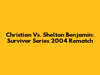Christian Vs. Shelton Benjamin: Survivor Series 2004 Rematch