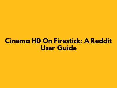Cinema HD On Firestick: A Reddit User Guide
