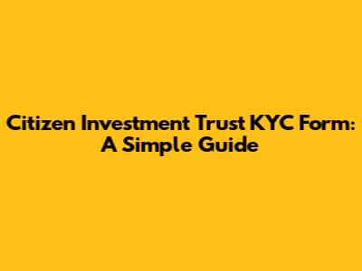 Citizen Investment Trust KYC Form: A Simple Guide