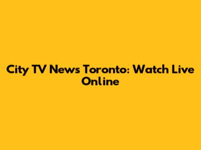 City TV News Toronto: Watch Live Online