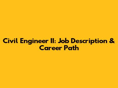 Civil Engineer II: Job Description & Career Path