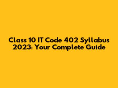 Class 10 IT Code 402 Syllabus 2023: Your Complete Guide