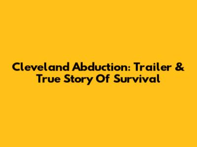 Cleveland Abduction: Trailer & True Story Of Survival