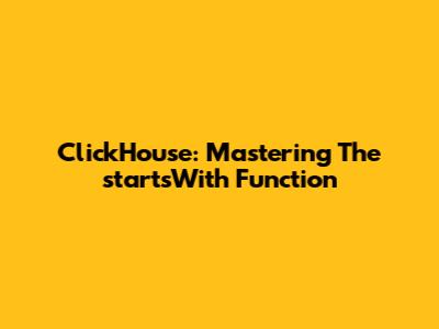 ClickHouse: Mastering The `startsWith` Function