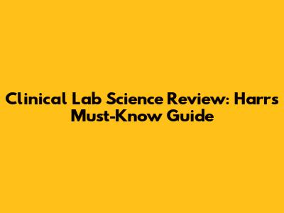Clinical Lab Science Review: Harr's Must-Know Guide