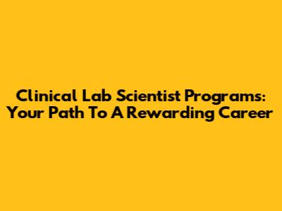 Clinical Lab Scientist Programs: Your Path To A Rewarding Career