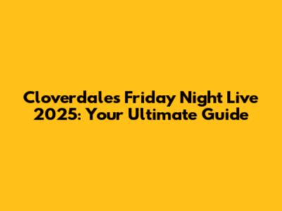 Cloverdale's Friday Night Live 2025: Your Ultimate Guide