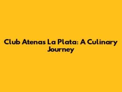 Club Atenas La Plata: A Culinary Journey