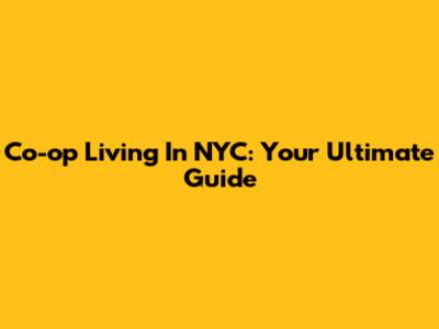 Co-op Living In NYC: Your Ultimate Guide