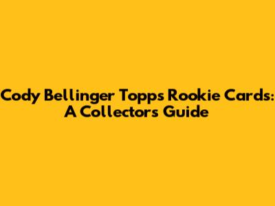 Cody Bellinger Topps Rookie Cards: A Collector's Guide