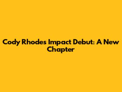 Cody Rhodes' Impact Debut: A New Chapter
