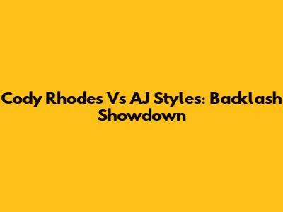 Cody Rhodes Vs AJ Styles: Backlash Showdown