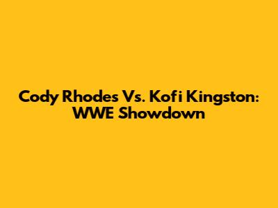 Cody Rhodes Vs. Kofi Kingston: WWE Showdown