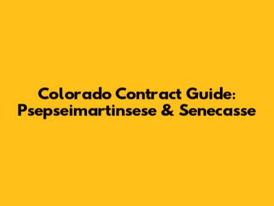 Colorado Contract Guide: Psepseimartinsese & Senecasse