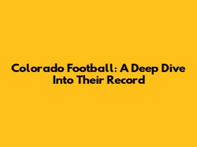 Colorado Football: A Deep Dive Into Their Record
