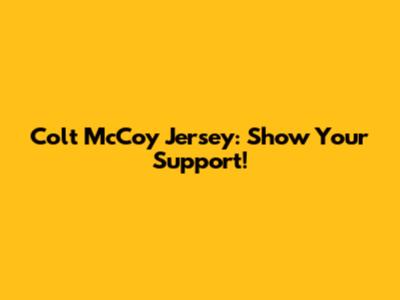 Colt McCoy Jersey: Show Your Support!