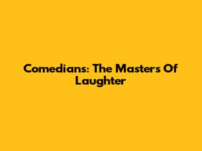 Comedians: The Masters Of Laughter
