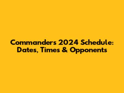 Commanders 2024 Schedule: Dates, Times & Opponents