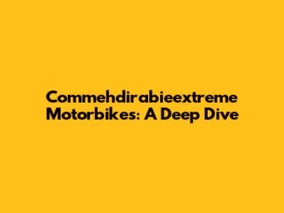 Commehdirabieextreme Motorbikes: A Deep Dive