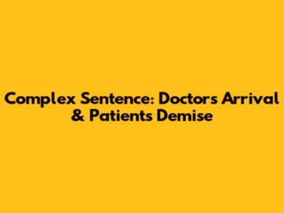 Complex Sentence: Doctor's Arrival & Patient's Demise