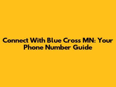Connect With Blue Cross MN: Your Phone Number Guide