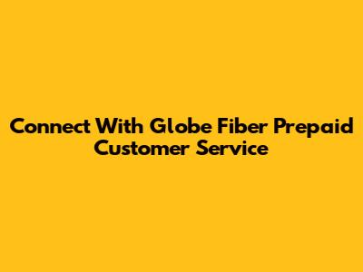 Connect With Globe Fiber Prepaid Customer Service
