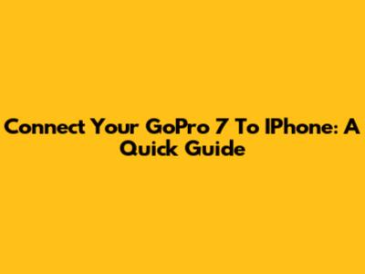 Connect Your GoPro 7 To IPhone: A Quick Guide