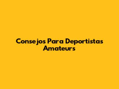 Consejos Para Deportistas Amateurs