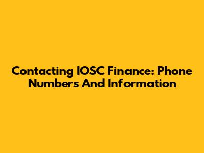 Contacting IOSC Finance: Phone Numbers And Information