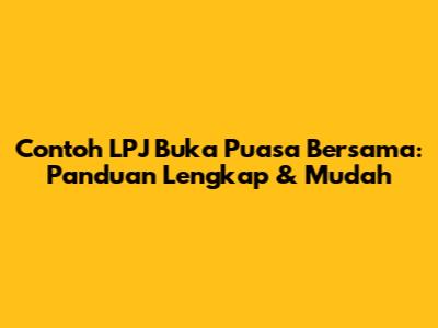 Contoh LPJ Buka Puasa Bersama: Panduan Lengkap & Mudah