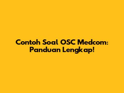 Contoh Soal OSC Medcom: Panduan Lengkap!