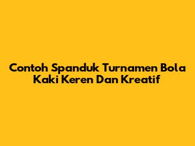 Contoh Spanduk Turnamen Bola Kaki Keren Dan Kreatif